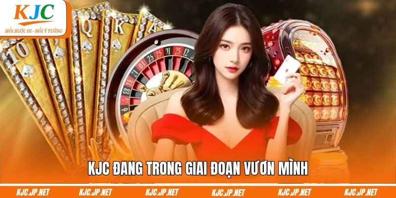KJC đang trong giai đoạn vươn mình
