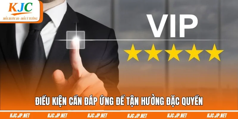 Điều kiện cần đáp ứng để tận hưởng đặc quyền