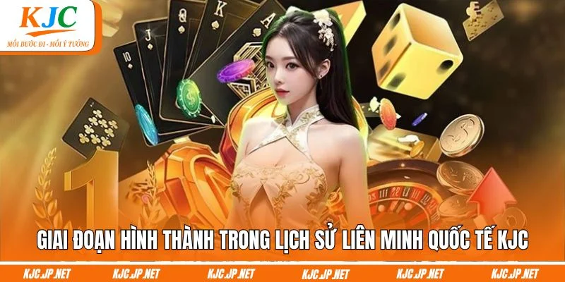 Giai đoạn hình thành trong lịch sử liên minh quốc tế KJC