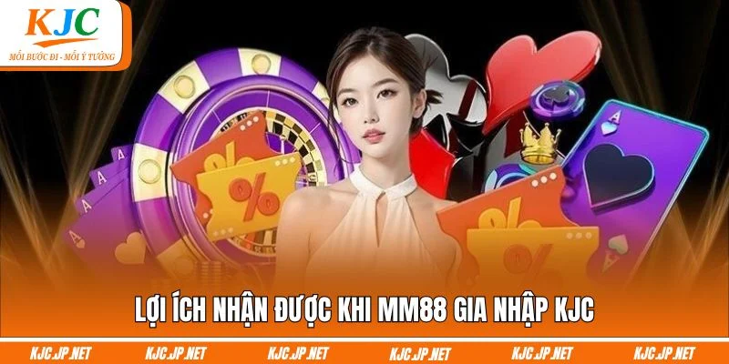 Lợi ích nhận được khi MM88 gia nhập KJC
