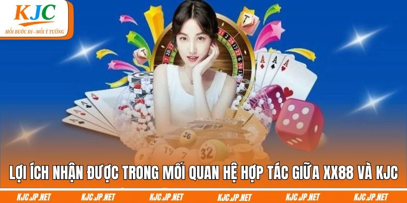 Lợi ích nhận được trong mối quan hệ hợp tác giữa XX88 và KJC