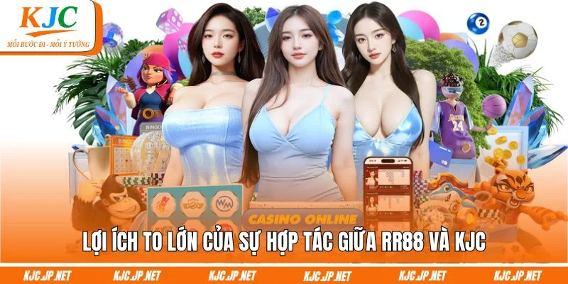 Lợi ích to lớn của sự hợp tác giữa RR88 và KJC