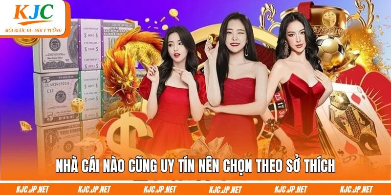 Nhà cái nào cũng uy tín nên chọn theo sở thích